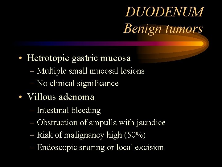 DUODENUM Benign tumors • Hetrotopic gastric mucosa – Multiple small mucosal lesions – No