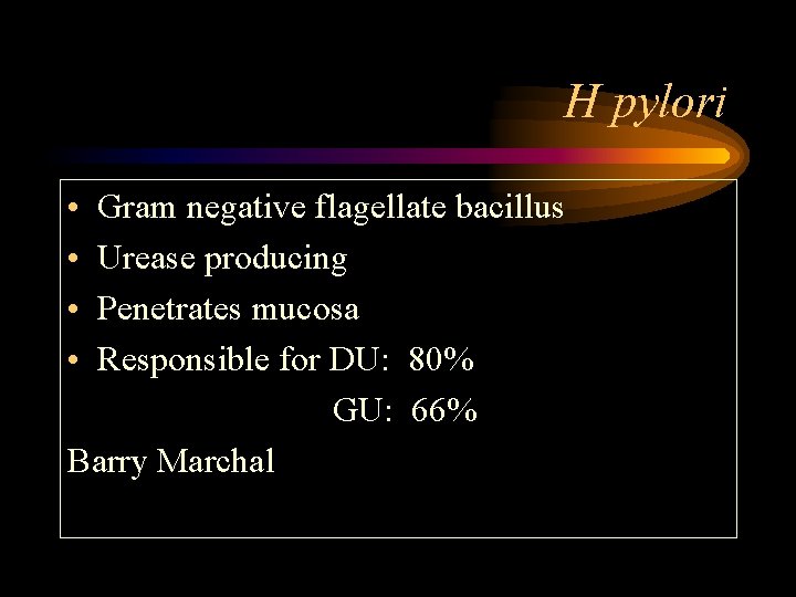 H pylori • • Gram negative flagellate bacillus Urease producing Penetrates mucosa Responsible for