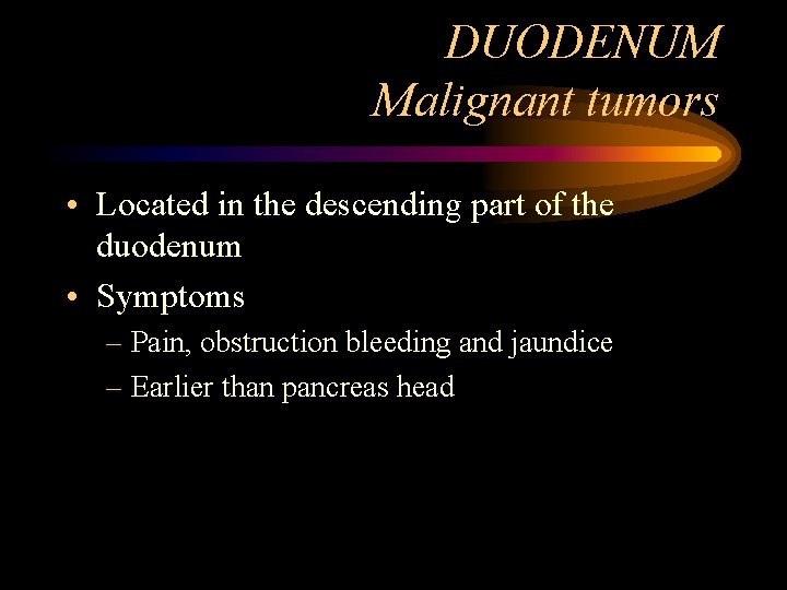 DUODENUM Malignant tumors • Located in the descending part of the duodenum • Symptoms