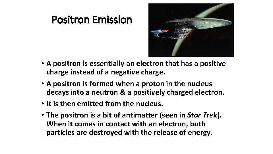 Positron Emission • A positron is essentially an electron that has a positive charge