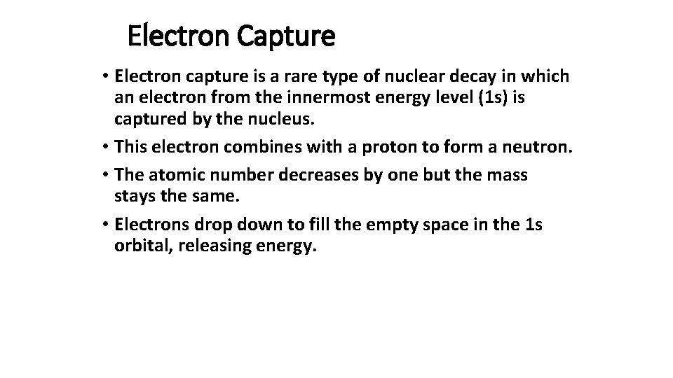 Electron Capture • Electron capture is a rare type of nuclear decay in which
