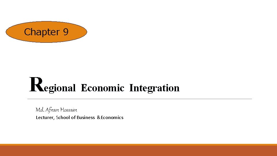 Chapter 9 Regional Economic Integration Md. Afnan Hossain Lecturer, School of Business &Economics 