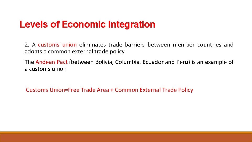 Levels of Economic Integration 2. A customs union eliminates trade barriers between member countries