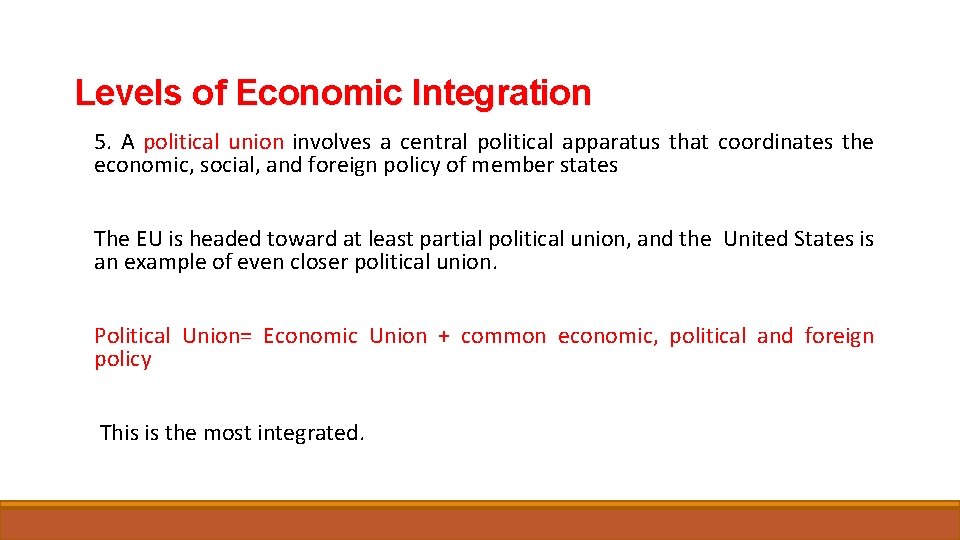 Levels of Economic Integration 5. A political union involves a central political apparatus that