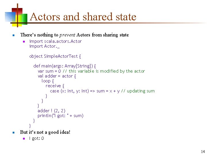 Actors and shared state n There’s nothing to prevent Actors from sharing state n Actors and shared state n There’s nothing to prevent Actors from sharing state n
