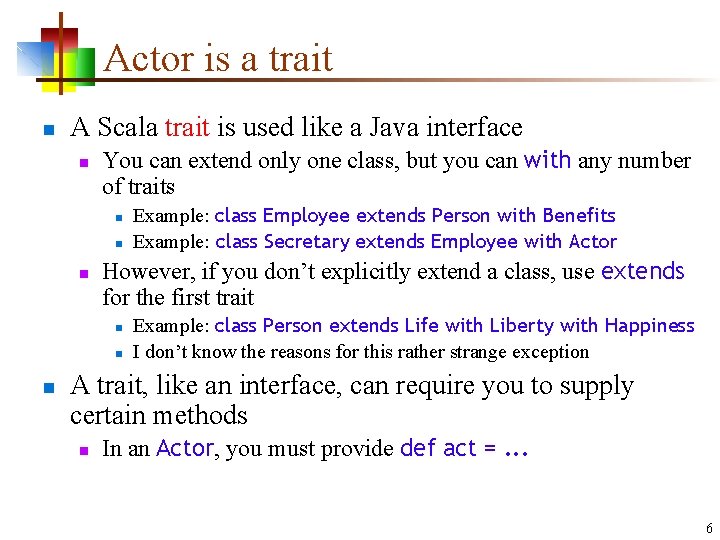 Actor is a trait n A Scala trait is used like a Java interface Actor is a trait n A Scala trait is used like a Java interface