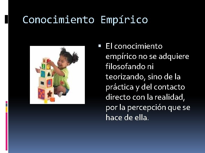 Conocimiento Empírico El conocimiento empírico no se adquiere filosofando ni teorizando, sino de la