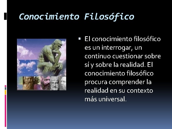 Conocimiento Filosófico El conocimiento filosófico es un interrogar, un continuo cuestionar sobre sí y