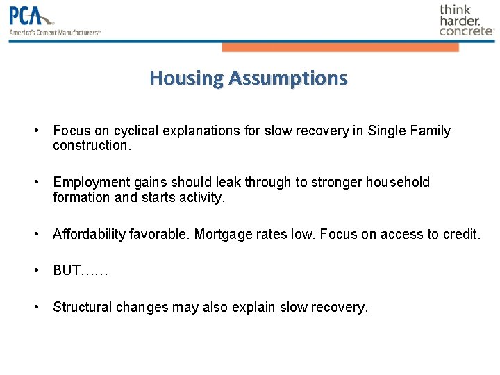 Housing Assumptions • Focus on cyclical explanations for slow recovery in Single Family construction. Housing Assumptions • Focus on cyclical explanations for slow recovery in Single Family construction.