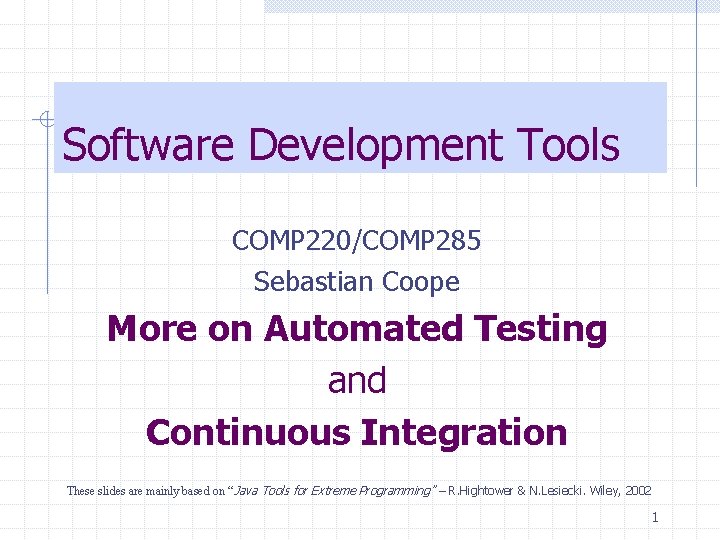 Software Development Tools COMP 220/COMP 285 Sebastian Coope More on Automated Testing and Continuous