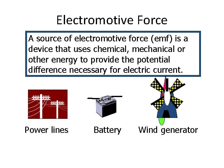 Electromotive Force A source of electromotive force (emf) is a device that uses chemical,