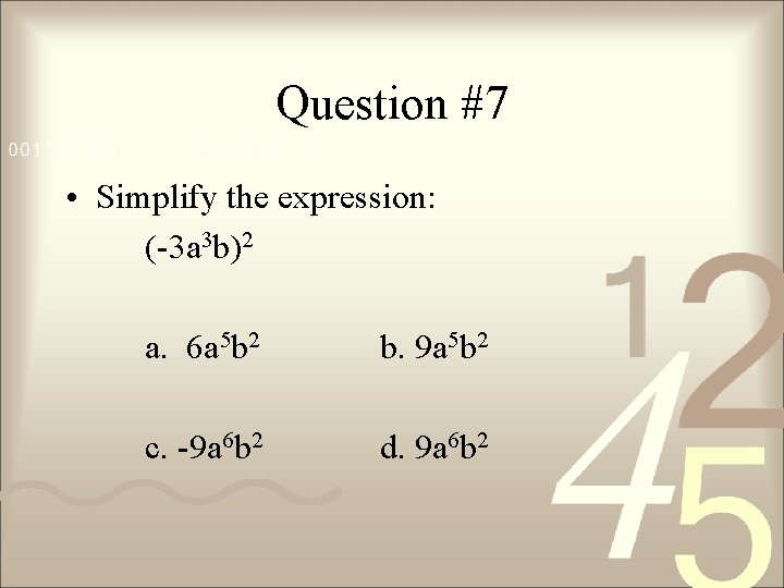 Question #7 • Simplify the expression: (-3 a 3 b)2 a. 6 a 5