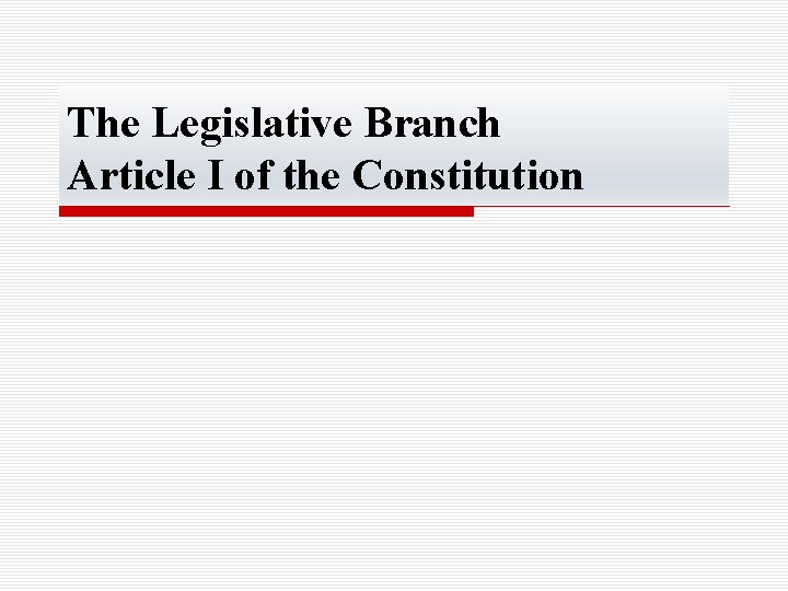 The Legislative Branch Article I of the Constitution 