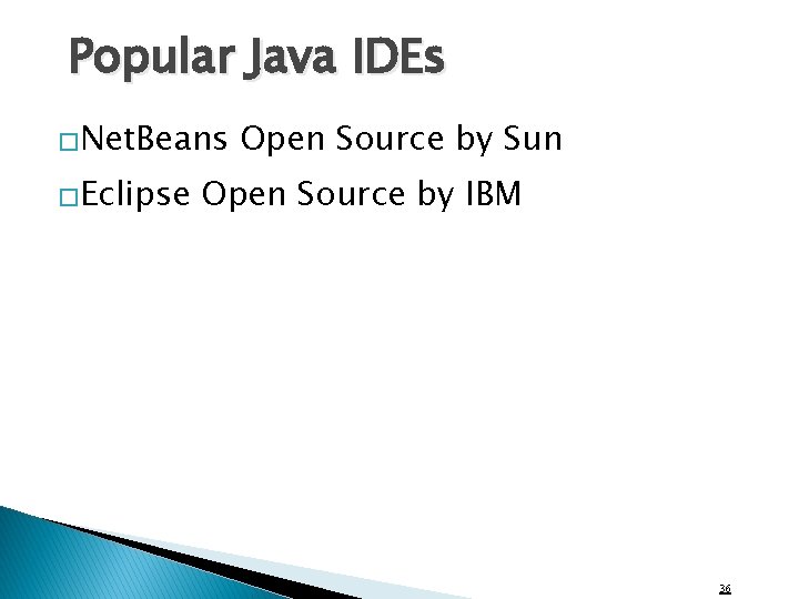 Popular Java IDEs �Net. Beans �Eclipse Open Source by Sun Open Source by IBM