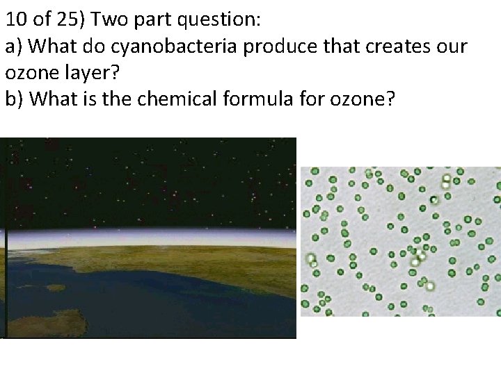 10 of 25) Two part question: a) What do cyanobacteria produce that creates our