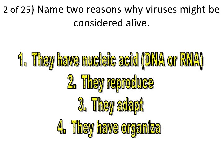 2 of 25) Name two reasons why viruses might be considered alive. 