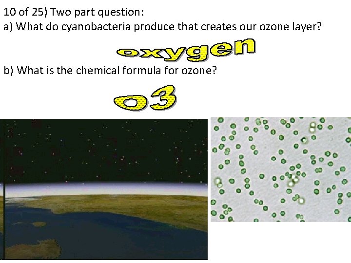 10 of 25) Two part question: a) What do cyanobacteria produce that creates our