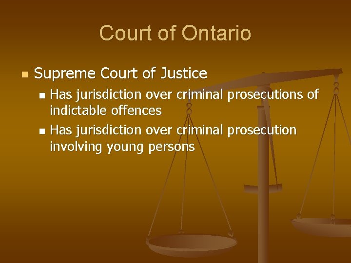 Court of Ontario n Supreme Court of Justice Has jurisdiction over criminal prosecutions of