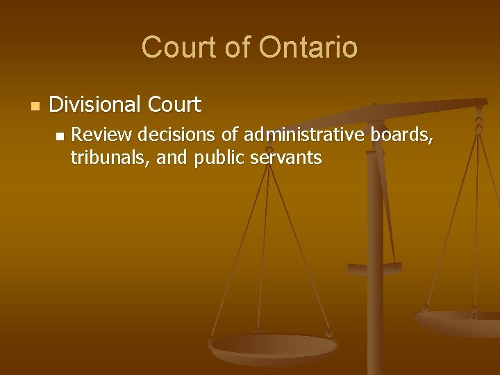 Court of Ontario n Divisional Court n Review decisions of administrative boards, tribunals, and