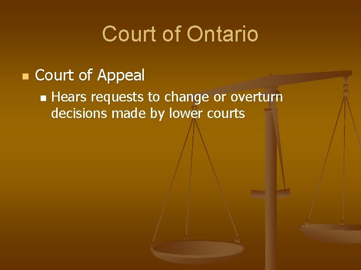 Court of Ontario n Court of Appeal n Hears requests to change or overturn