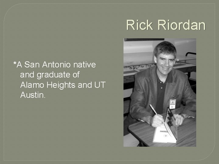 Rick Riordan *A San Antonio native and graduate of Alamo Heights and UT Austin.