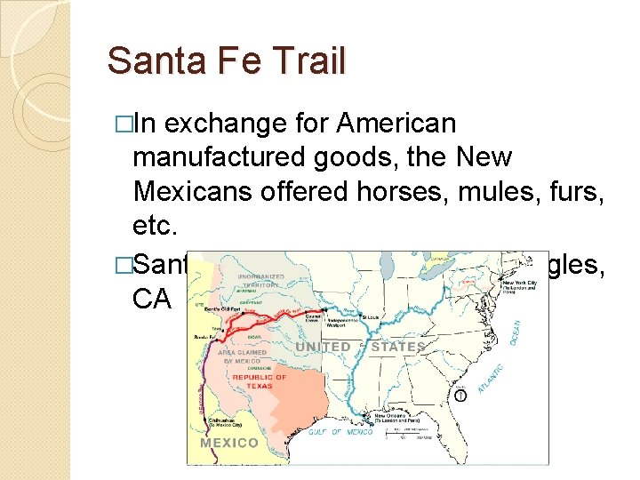 Santa Fe Trail �In exchange for American manufactured goods, the New Mexicans offered horses,