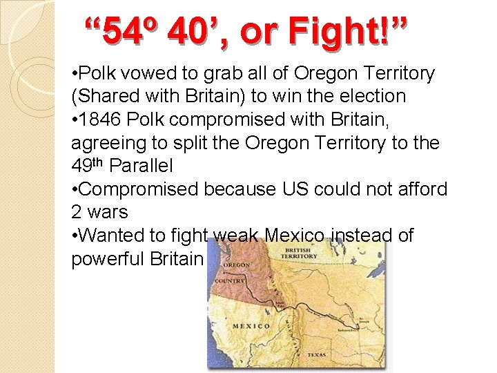 “ 54º 40’, or Fight!” • Polk vowed to grab all of Oregon Territory
