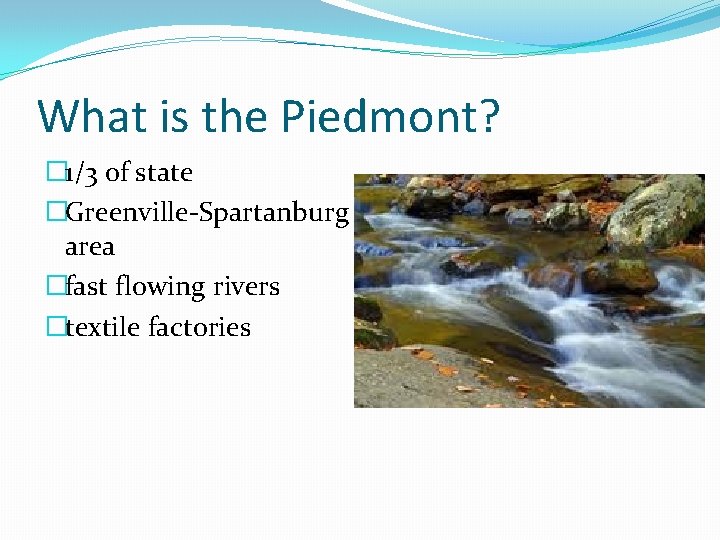 What is the Piedmont? � 1/3 of state �Greenville-Spartanburg area �fast flowing rivers �textile