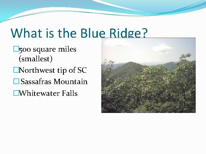 What is the Blue Ridge? � 500 square miles (smallest) �Northwest tip of SC