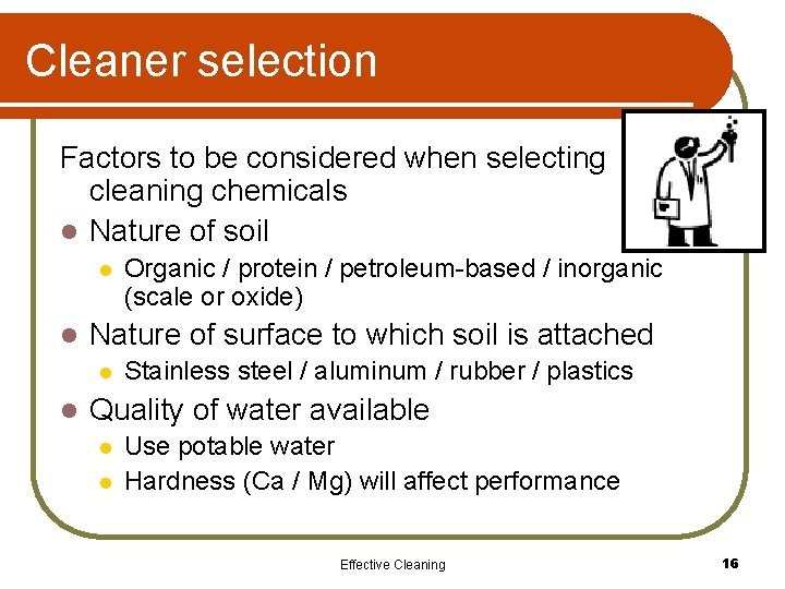 Cleaner selection Factors to be considered when selecting cleaning chemicals l Nature of soil