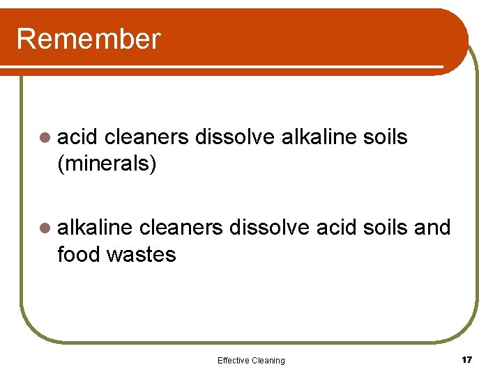 Remember l acid cleaners dissolve alkaline soils (minerals) l alkaline cleaners dissolve acid soils