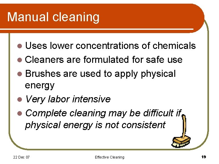 Manual cleaning l Uses lower concentrations of chemicals l Cleaners are formulated for safe