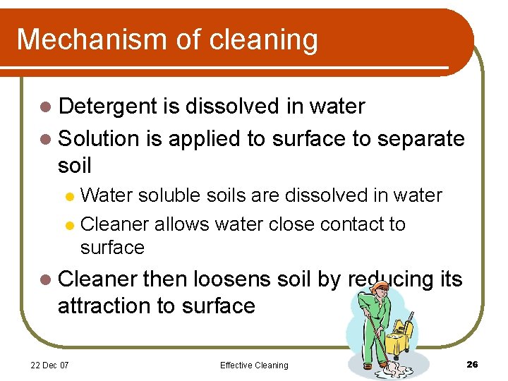 Mechanism of cleaning l Detergent is dissolved in water l Solution is applied to