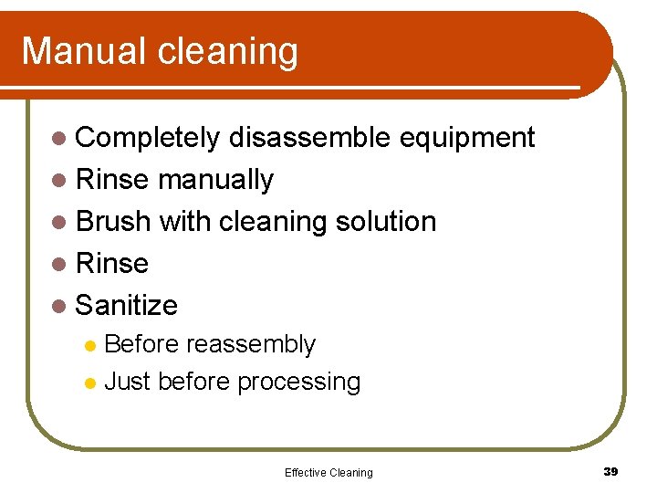 Manual cleaning l Completely disassemble equipment l Rinse manually l Brush with cleaning solution