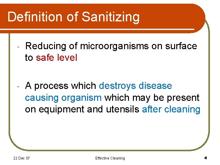 Definition of Sanitizing - Reducing of microorganisms on surface to safe level - A