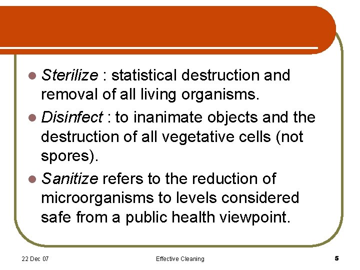 l Sterilize : statistical destruction and removal of all living organisms. l Disinfect :