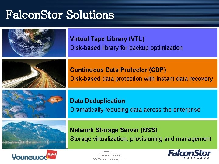 Falcon. Stor Solutions Virtual Tape Library (VTL) Disk-based library for backup optimization Continuous Data