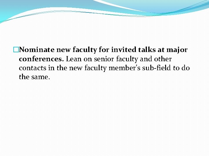 �Nominate new faculty for invited talks at major conferences. Lean on senior faculty and �Nominate new faculty for invited talks at major conferences. Lean on senior faculty and
