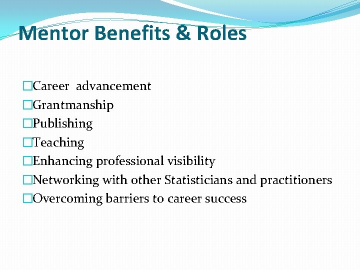 Mentor Benefits & Roles �Career advancement �Grantmanship �Publishing �Teaching �Enhancing professional visibility �Networking with Mentor Benefits & Roles �Career advancement �Grantmanship �Publishing �Teaching �Enhancing professional visibility �Networking with