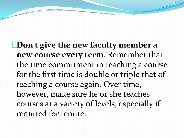 �Don't give the new faculty member a new course every term. Remember that the �Don't give the new faculty member a new course every term. Remember that the
