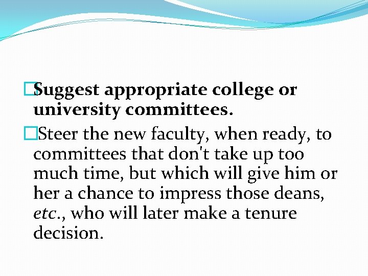 �Suggest appropriate college or university committees. �Steer the new faculty, when ready, to committees �Suggest appropriate college or university committees. �Steer the new faculty, when ready, to committees