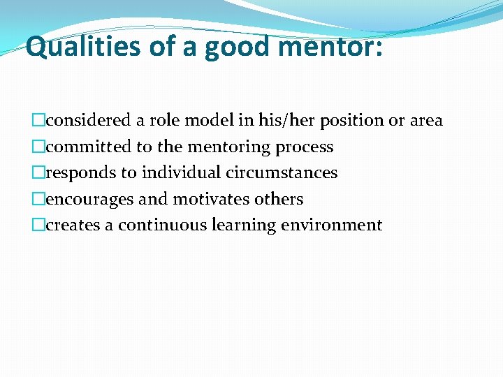 Qualities of a good mentor: �considered a role model in his/her position or area Qualities of a good mentor: �considered a role model in his/her position or area