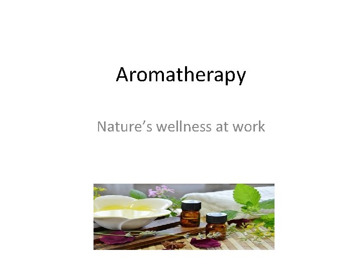 Aromatherapy Nature’s wellness at work 