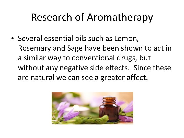 Research of Aromatherapy • Several essential oils such as Lemon, Rosemary and Sage have