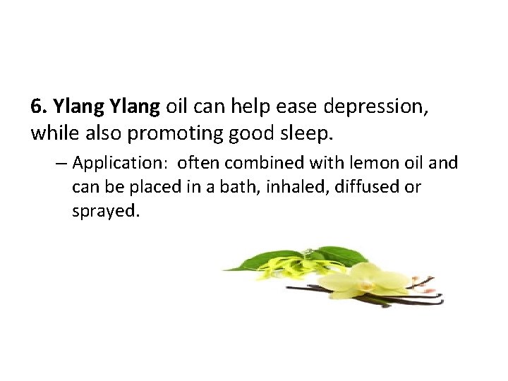 6. Ylang oil can help ease depression, while also promoting good sleep. – Application: