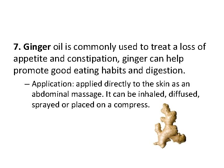 7. Ginger oil is commonly used to treat a loss of appetite and constipation,