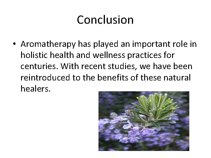 Conclusion • Aromatherapy has played an important role in holistic health and wellness practices