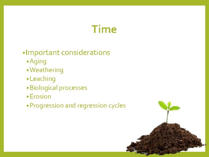 Time • Important considerations • Aging • Weathering • Leaching • Biological processes • Time • Important considerations • Aging • Weathering • Leaching • Biological processes •