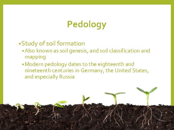Pedology • Study of soil formation • Also known as soil genesis, and soil Pedology • Study of soil formation • Also known as soil genesis, and soil