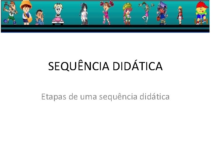 SEQUÊNCIA DIDÁTICA Etapas de uma sequência didática 